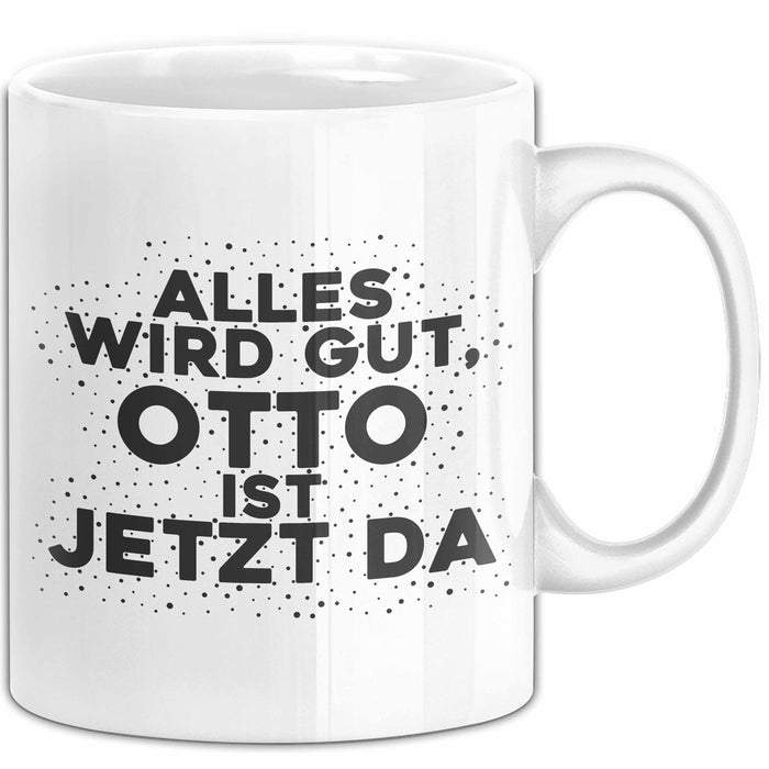 Otto Tasse Alles Wird Gut, Otto Ist Jetzt Da Geschenk