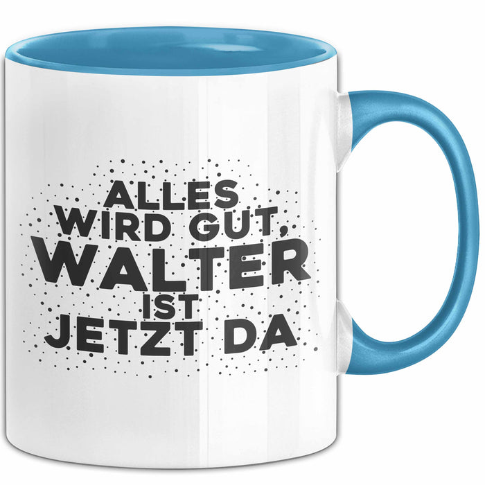 Walter Tasse Alles Wird Gut, Walter Ist Jetzt Da Geschenk