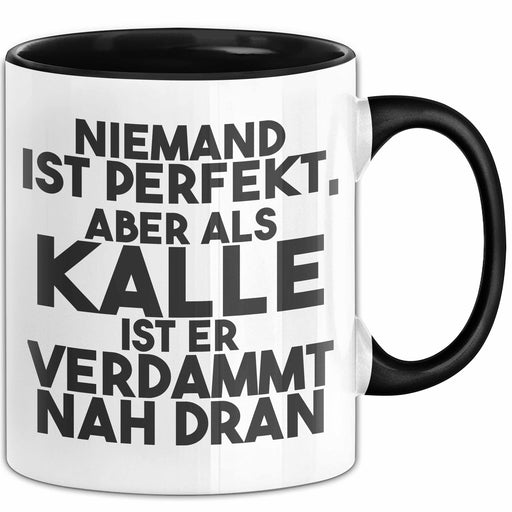 Kalle Tasse Niemand Ist Perfekt, Aber Als Kalle Ist Er Verdammt Nah Dran Schwarz Trendation
