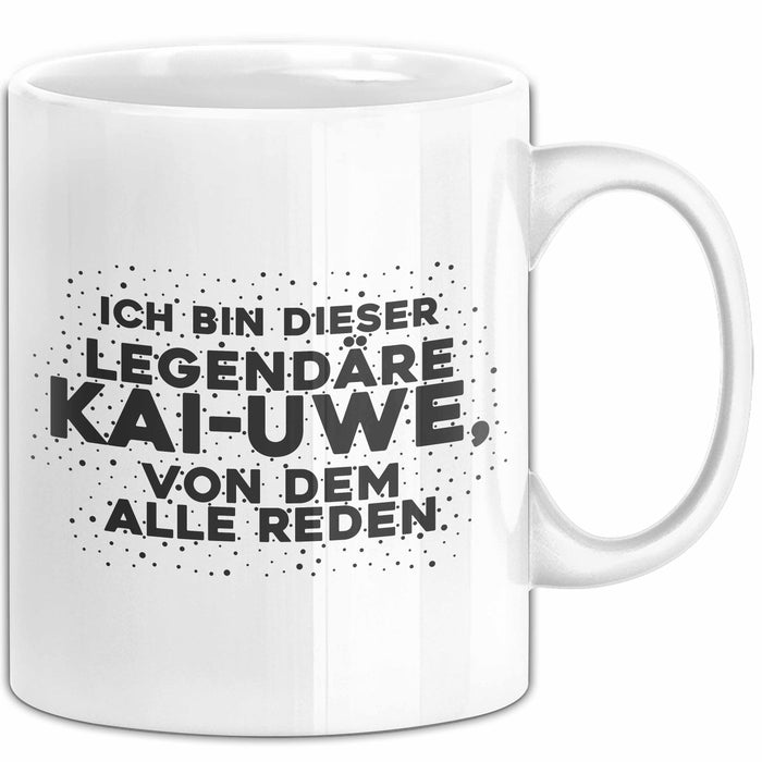 Kai-Uwe Tasse Ich Bin Dieser Legendaere Kai-Uwe, Von Dem Alle Reden