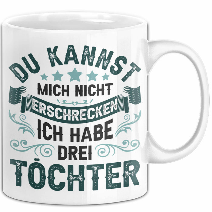 Vater Von 3 Kindern Du Kannst Mich Nicht Erschrecken Ich Habe 3 Töchter Becher Tasse Weiß Trendation