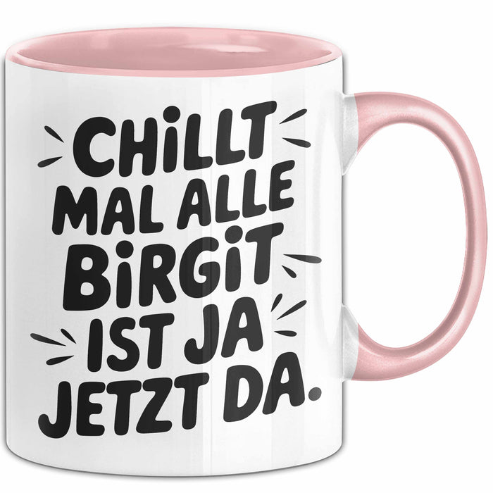 Birgit Tasse Geschenk Chillt Mal Alle Birgit Ist Ja Jetzt Da Geschenkidee Becher mit Name Rosa Trendation