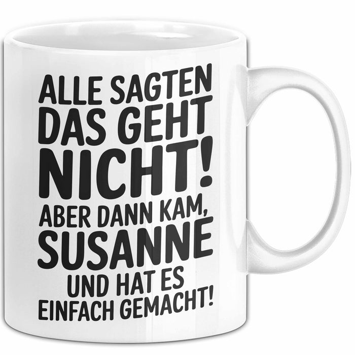 Susanne Tasse Geschenk Alle Sagten Das Geht Nicht Aber Dann Kam Susanne Und Hat Es Einfach Gemacht Geschenkidee Becher mit Name Weiß Trendation
