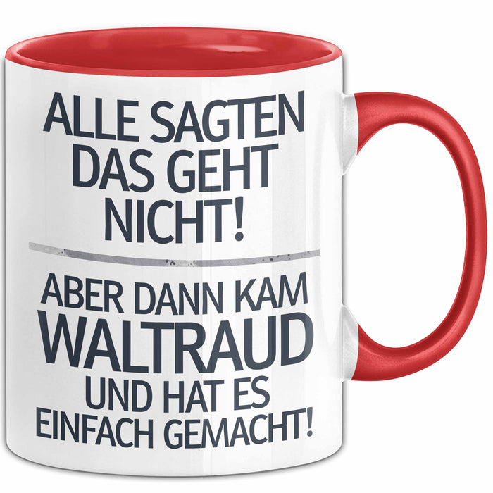 Waltraud Tasse Geschenk Alle Sagten Das Geht Nicht Aber Dann Kam Waltraud Und Hat Es Einfach Gemacht Geschenkidee Becher mit Name Rot Trendation