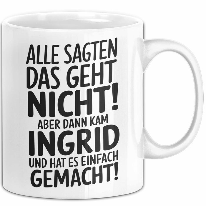 Ingrid Tasse Geschenk Alle Sagten Das Geht Nicht Aber Dann Kam Ingrid Und Hat Es Einfach Gemacht Geschenkidee Becher mit Name Weiß Trendation