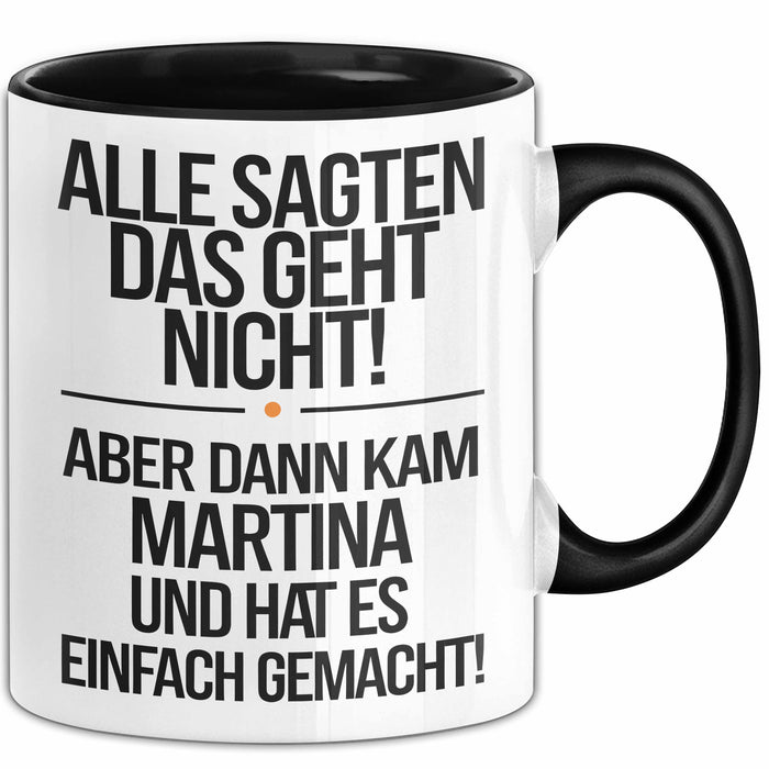 Martina Tasse Geschenk Alle Sagten Das Geht Nicht Aber Dann Kam Martina Und Hat Es Einfach Gemacht Geschenkidee Becher mit Name Schwarz Trendation