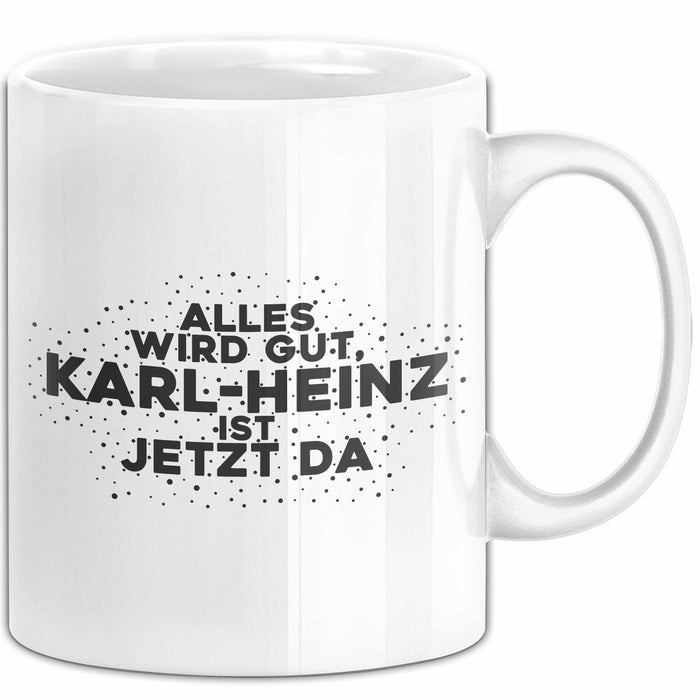 Karl-Heinz Tasse Alles Wird Gut, Karl-Heinz Ist Jetzt Da Geschenk
