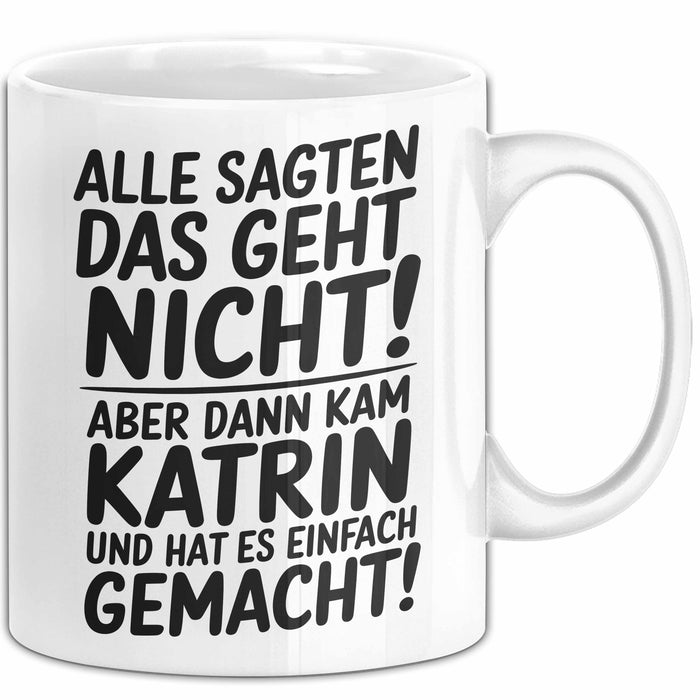 Katrin Tasse Geschenk Alle Sagten Das Geht Nicht Aber Dann Kam Katrin Und Hat Es Einfach Gemacht Geschenkidee Becher mit Name Weiß Trendation