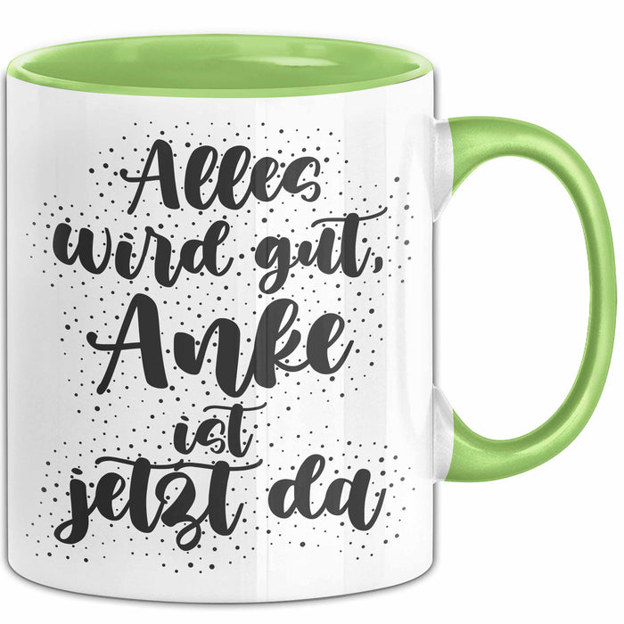 Anke Tasse Alles Wird Gut, Anke Ist Jetzt Da Geschenk