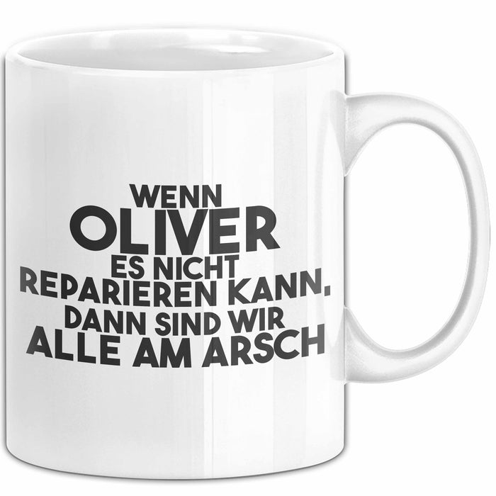 Oliver Tasse Wenn Oliver Nicht Repariert, Sind Wir Am Arsch Geschenk Weiß Trendation