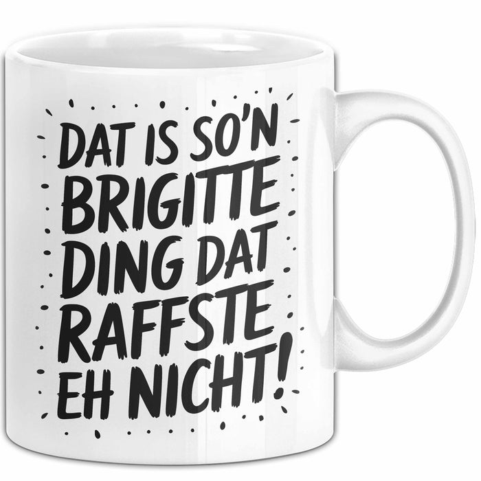 Brigitte Tasse Geschenk Dat Is So'n Brigitte Ding Dat Raffste Eh Nicht Geschenkidee Becher mit Name Weiß Trendation