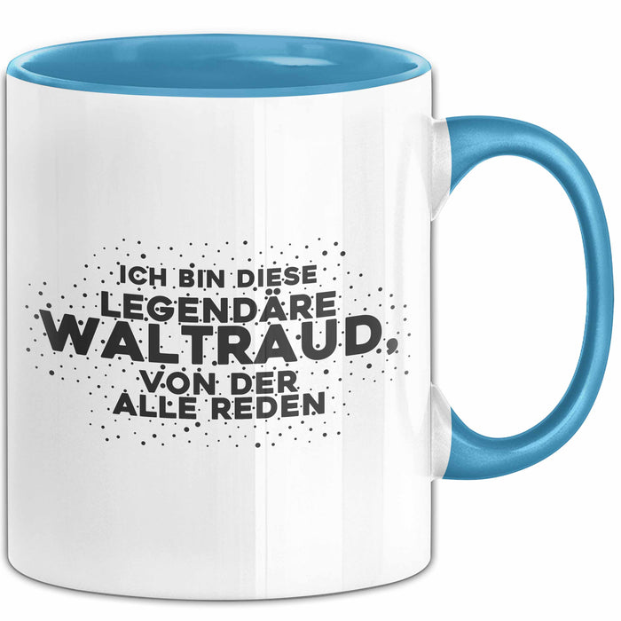 Waltraud Tasse Ich Bin Diese Legendaere Waltraud, Von Der Alle Reden