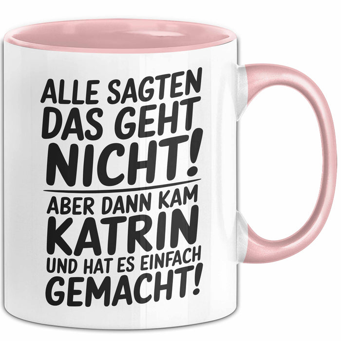 Katrin Tasse Geschenk Alle Sagten Das Geht Nicht Aber Dann Kam Katrin Und Hat Es Einfach Gemacht Geschenkidee Becher mit Name Rosa Trendation