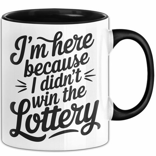 Arbeit Tasse Geschenk Im Here Because I Didnt Win Lottery Geschenkidee Job Schwarz Trendation