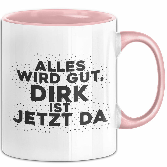 Dirk Tasse Alles Wird Gut, Dirk Ist Jetzt Da Geschenk