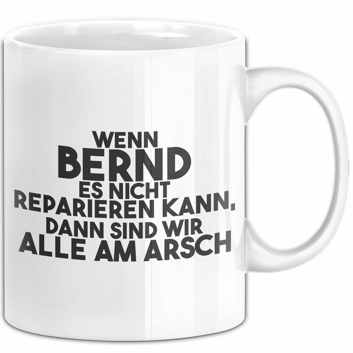 Bernd Tasse Wenn Bernd Nicht Repariert, Sind Wir Am Arsch Geschenk Weiß Trendation