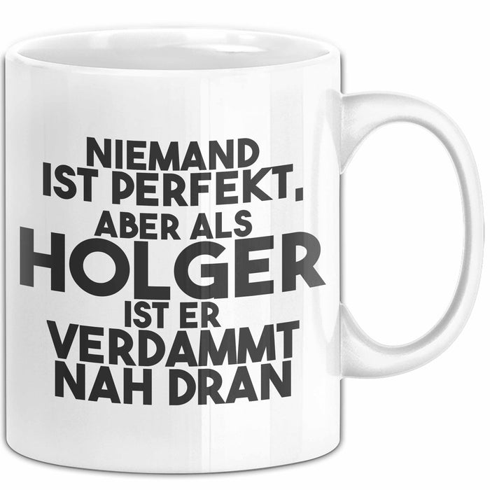 Holger Tasse Niemand Ist Perfekt, Aber Als Holger Ist Er Verdammt Nah Dran Weiß Trendation