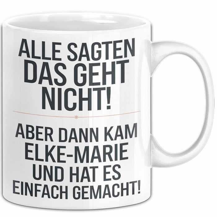 Elke-Marie Tasse Geschenk Alle Sagten Das Geht Nicht Aber Dann Kam Elke-Marie Und Hat Es Einfach Gemacht Geschenkidee Becher mit Name Weiß Trendation