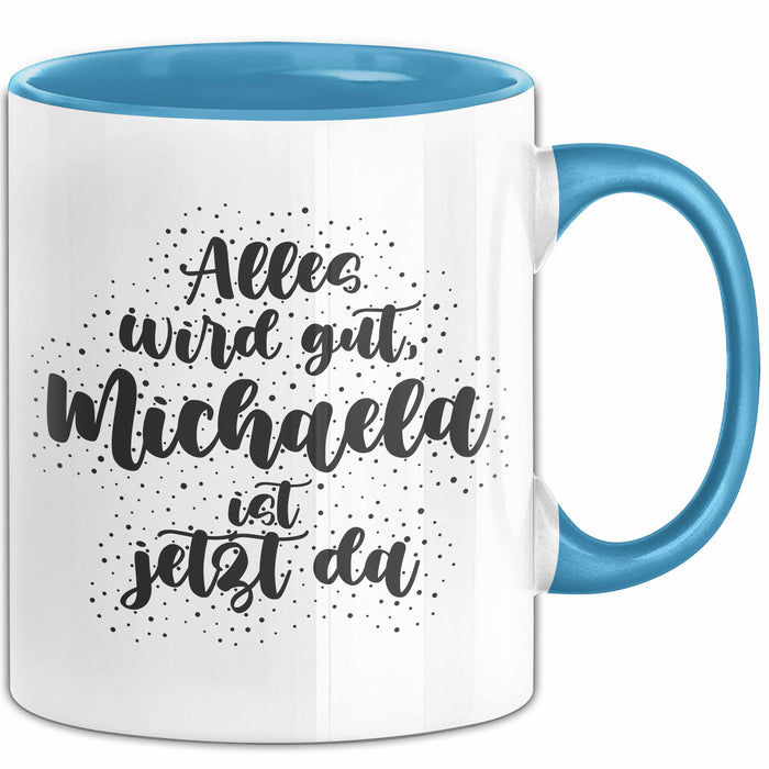 Michaela Tasse Alles Wird Gut, Michaela Ist Jetzt Da Geschenk