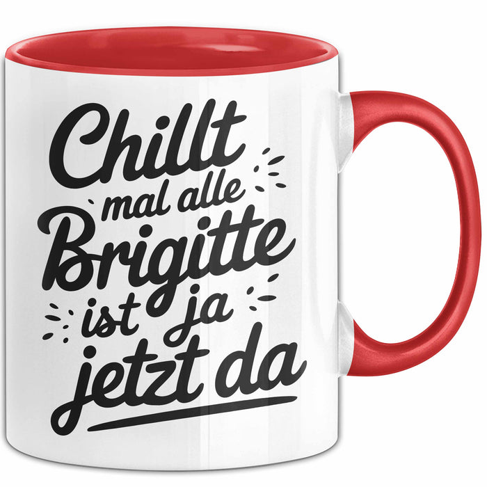 Brigitte Tasse Geschenk Chillt Mal Alle Brigitte Ist Ja Jetzt Da Geschenkidee Becher mit Name Rot Trendation