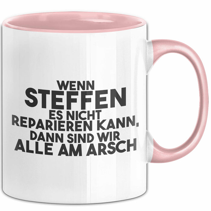 Steffen Tasse Wenn Steffen Nicht Repariert, Sind Wir Am Arsch Geschenk Rosa Trendation
