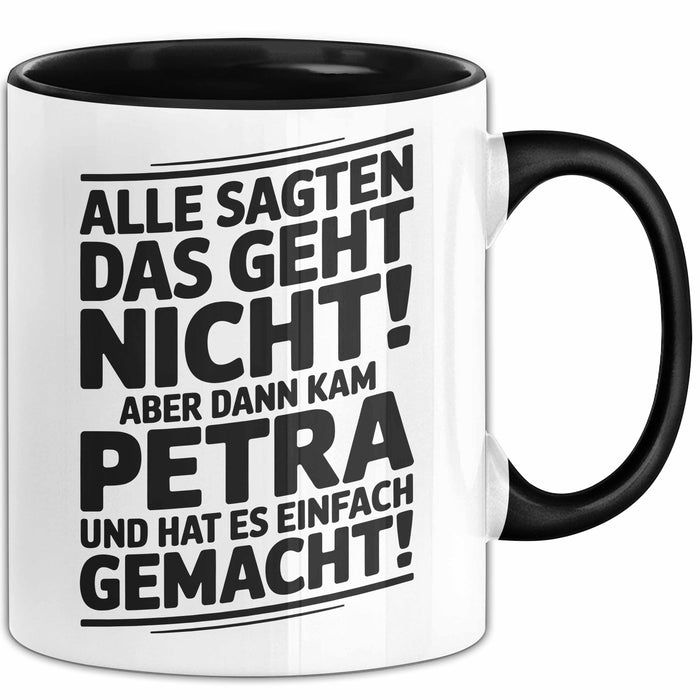 Petra Tasse Geschenk Alle Sagten Das Geht Nicht Aber Dann Kam Petra Und Hat Es Einfach Gemacht Geschenkidee Becher mit Name Schwarz Trendation