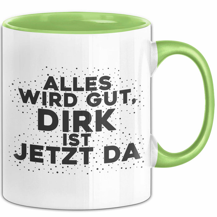 Dirk Tasse Alles Wird Gut, Dirk Ist Jetzt Da Geschenk