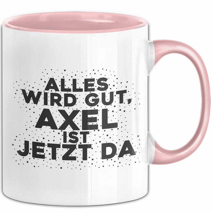 Axel Tasse Alles Wird Gut, Axel Ist Jetzt Da Geschenk