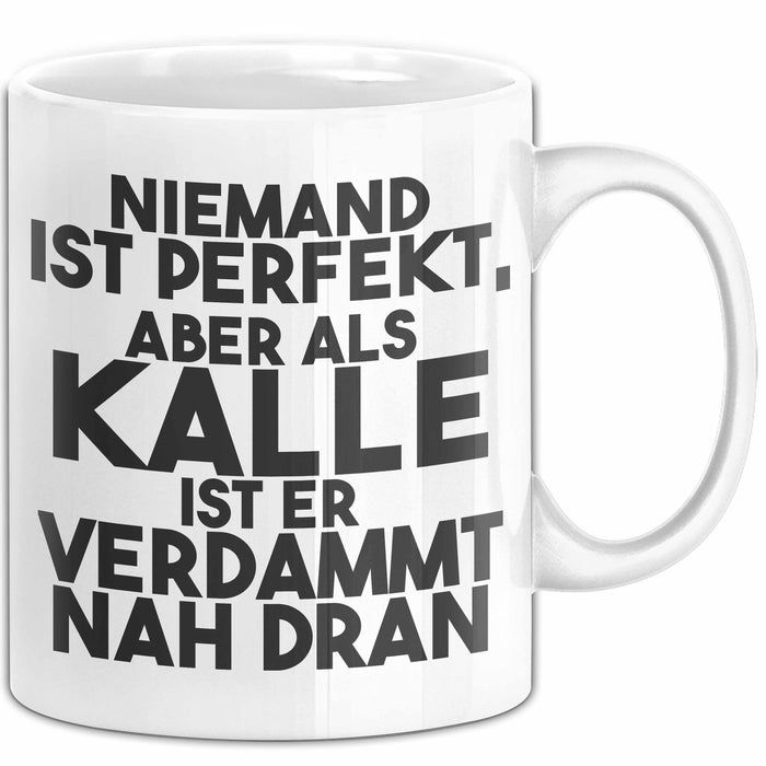 Kalle Tasse Niemand Ist Perfekt, Aber Als Kalle Ist Er Verdammt Nah Dran