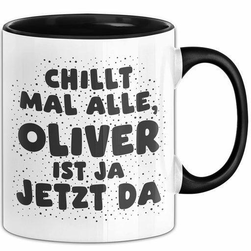 Oliver Tasse Chillt Mal Alle, Oliver Ist Ja Jetzt Da Geschenk Schwarz Trendation