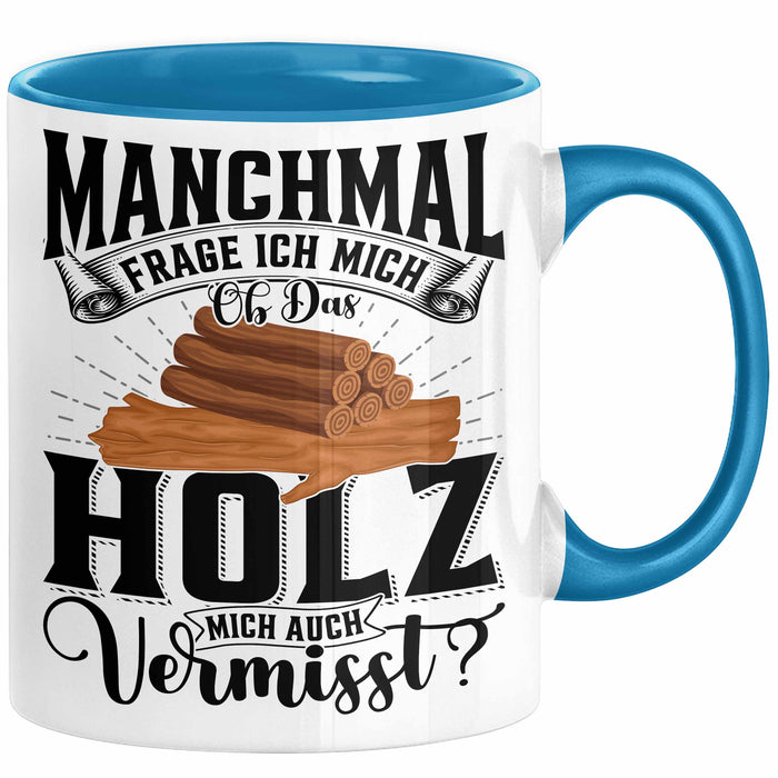 Holzarbeiter Schreiner Tischler Geschenk Tasse Manchmal Frage Ich Mich Ob Das Holz Mich Auch Vermisst Waldarbeiter Kaffee-Becher Blau Trendation