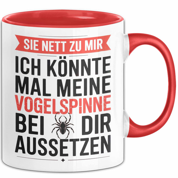 Spinne Vogelspinne Tier Tasse Geschenk Lustige Geschenkidee Spruch Sei Nett Zu Mir Ich Könnte Mal Meine Vogelspinne Bei Dir Aussetzen Rot Trendation