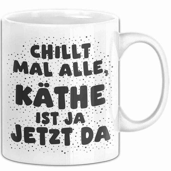Kaethe Tasse Chillt Mal Alle, Kaethe Ist Ja Jetzt Da Geschenk