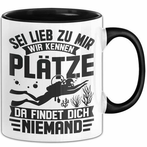 Taucher Tasse Geschenk Becher Sei Lieb Zu Mir Wir Kennen Plätze Da Findet Dich Niemand Trendation