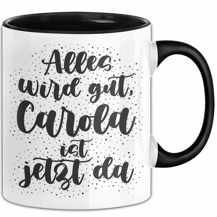 Carola Tasse Alles Wird Gut, Carola Ist Jetzt Da Geschenk