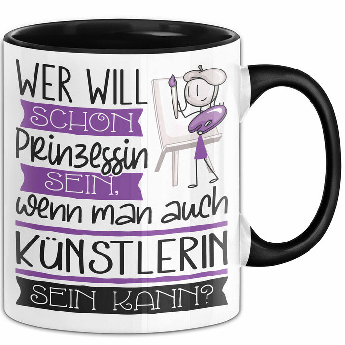 Künstlerin Tasse Geschenk Spruch Wer Will Schon Prinzessin Sein Wenn Man Auch Künstlerin Sein Kann Trendation