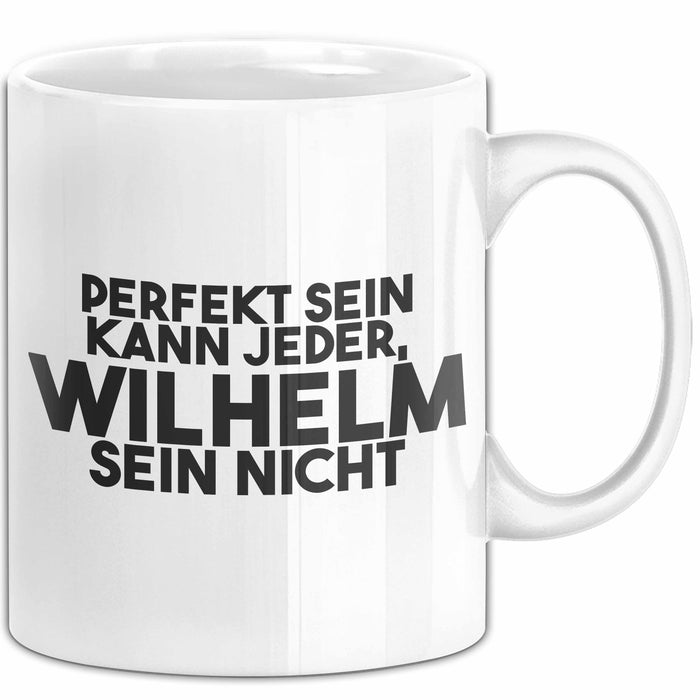 Wilhelm Tasse Perfekt Sein Kann Jeder, Wilhelm Sein Nicht Geschenk
