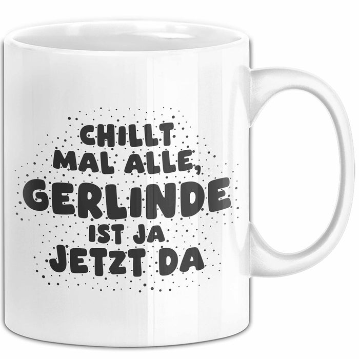 Gerlinde Tasse Chillt Mal Alle, Gerlinde Ist Ja Jetzt Da Geschenk