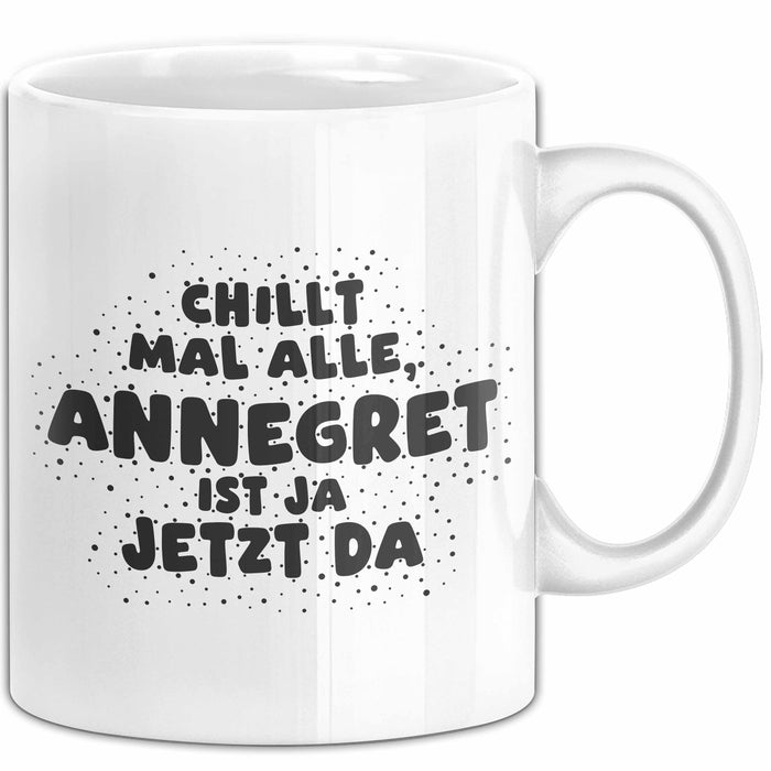 Annegret Tasse Chillt Mal Alle, Annegret Ist Ja Jetzt Da Geschenk