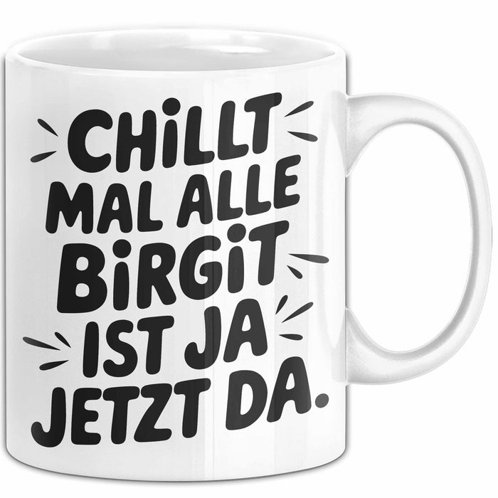 Birgit Tasse Geschenk Chillt Mal Alle Birgit Ist Ja Jetzt Da Geschenkidee Becher mit Name Weiß Trendation