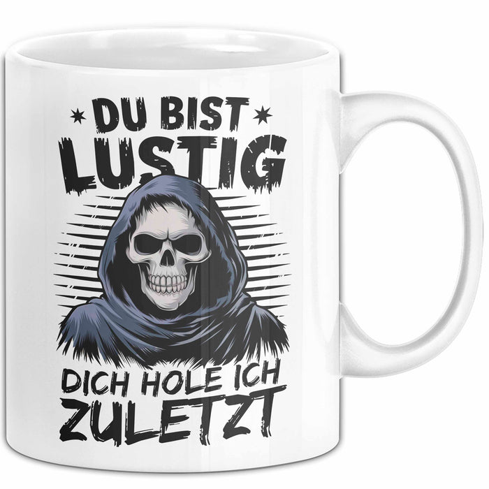 Sensenmann Tasse Geschenk Lustige Geschenkidee Spruch Du Bist Lustig Dich Hole Ich Zuletzt Weiß Trendation