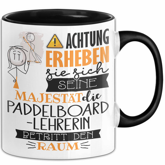Paddelboard-Lehrerin Tasse Geschenk Lustiger Spruch Bitte Erheben Sie Sich Seine Majestät Die Paddelboard-Lehrerin Betritt Den Raum Schwarz Trendation