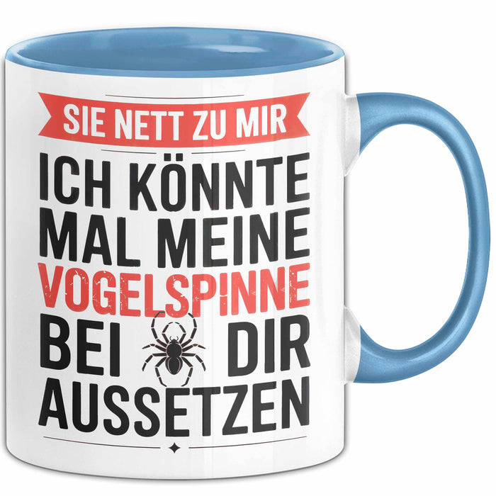 Spinne Vogelspinne Tier Tasse Geschenk Lustige Geschenkidee Spruch Sei Nett Zu Mir Ich Könnte Mal Meine Vogelspinne Bei Dir Aussetzen Blau Trendation