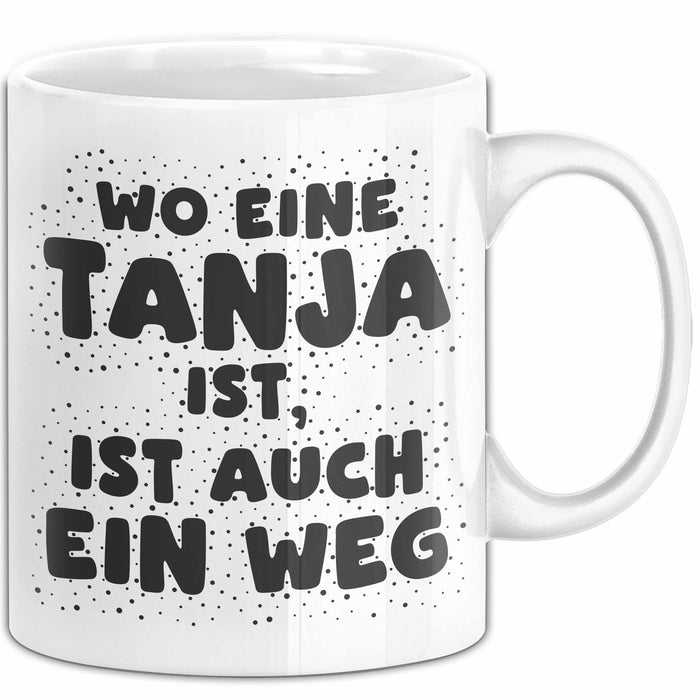 Tanja Tasse Wo Eine Tanja Ist, Ist Auch Ein Weg Geschenk