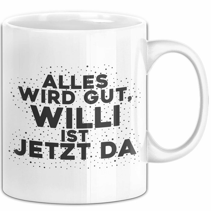 Willi Tasse Alles Wird Gut, Willi Ist Jetzt Da Geschenk
