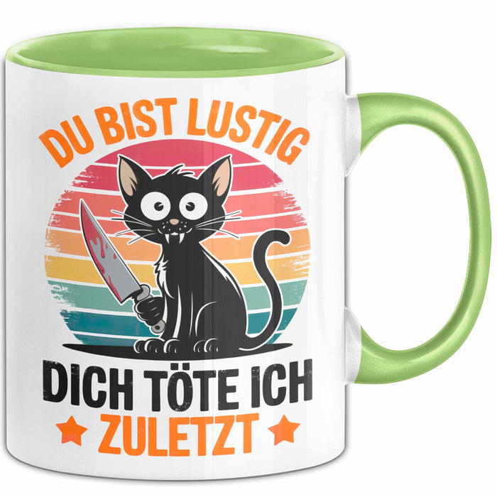 Sarkastische Katze Tier Tasse Geschenk Lustige Geschenkidee Spruch Du Bist Lustig Dich Töte Ich Zuletzt Grün Trendation