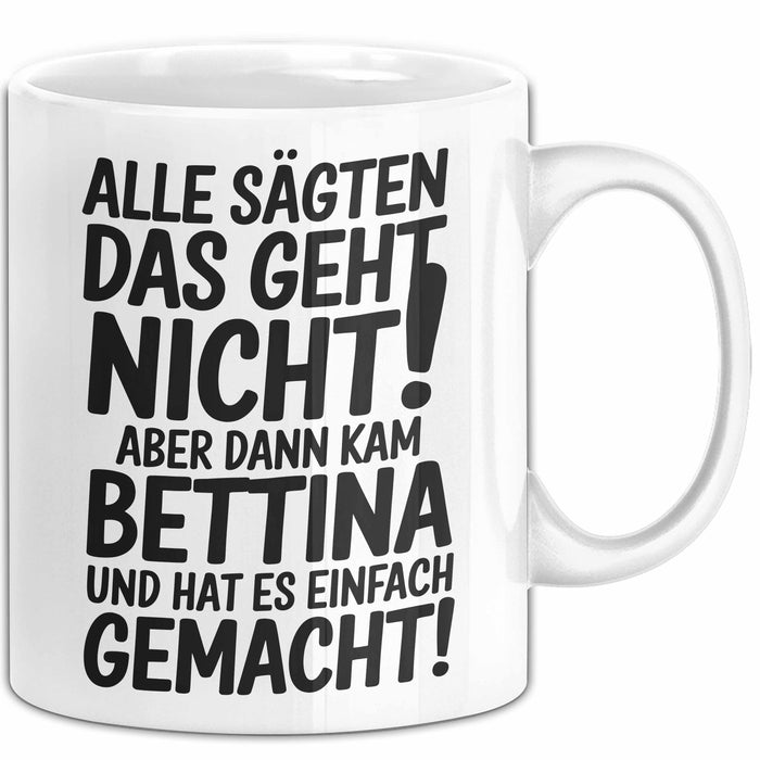 Bettina Tasse Geschenk Alle Sagten Das Geht Nicht Aber Dann Kam Bettina Und Hat Es Einfach Gemacht Geschenkidee Becher mit Name Weiß Trendation
