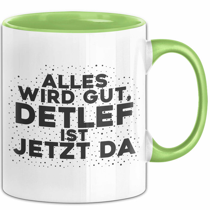Detlef Tasse Alles Wird Gut, Detlef Ist Jetzt Da Geschenk
