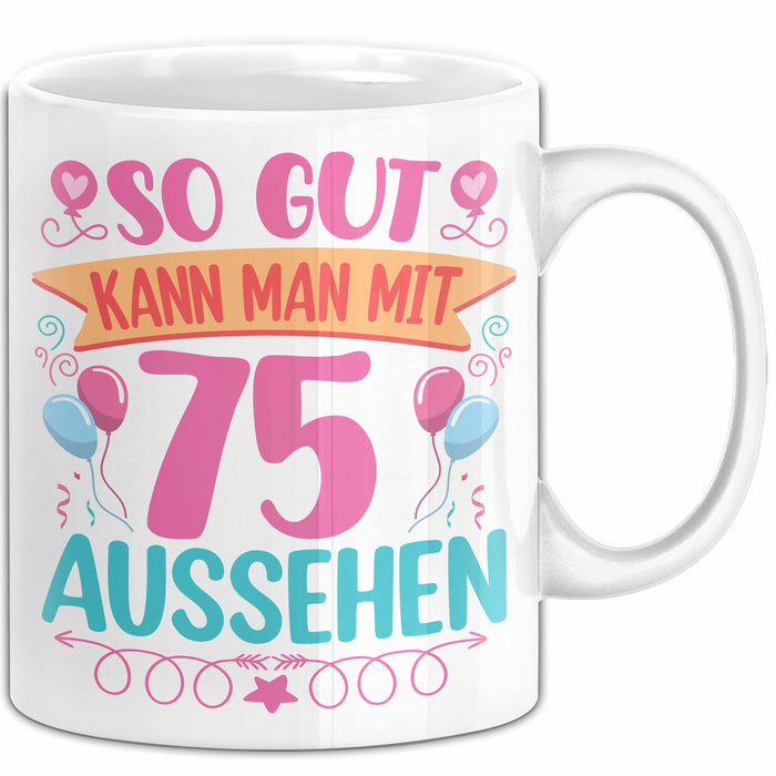 75er Geburtstag Tasse Geschenk Frauen So Gut Kann Man Mit 75 Aussehen Geschenkidee Geburtstag Weiß Trendation