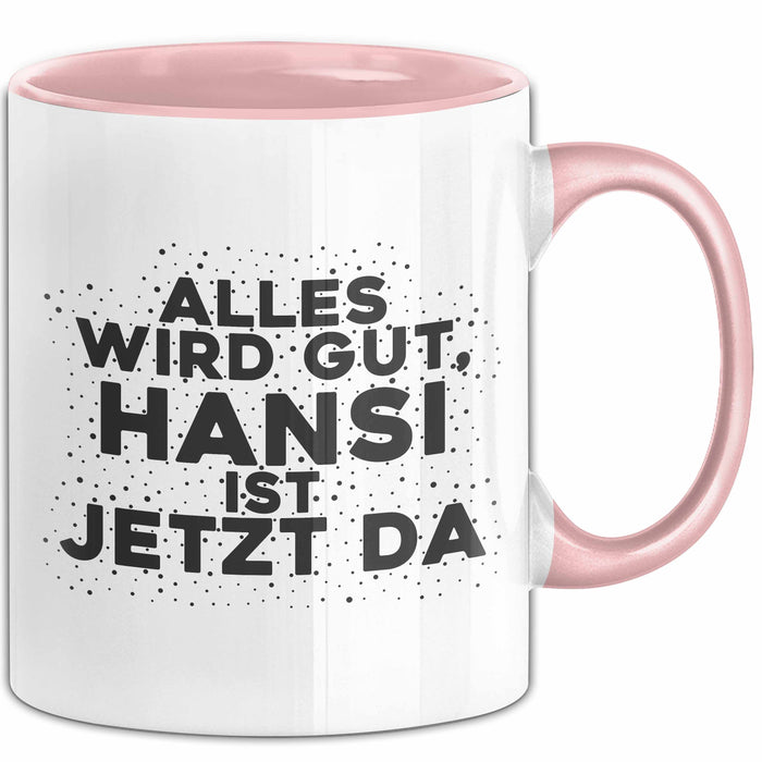 Hansi Tasse Alles Wird Gut, Hansi Ist Jetzt Da Geschenk